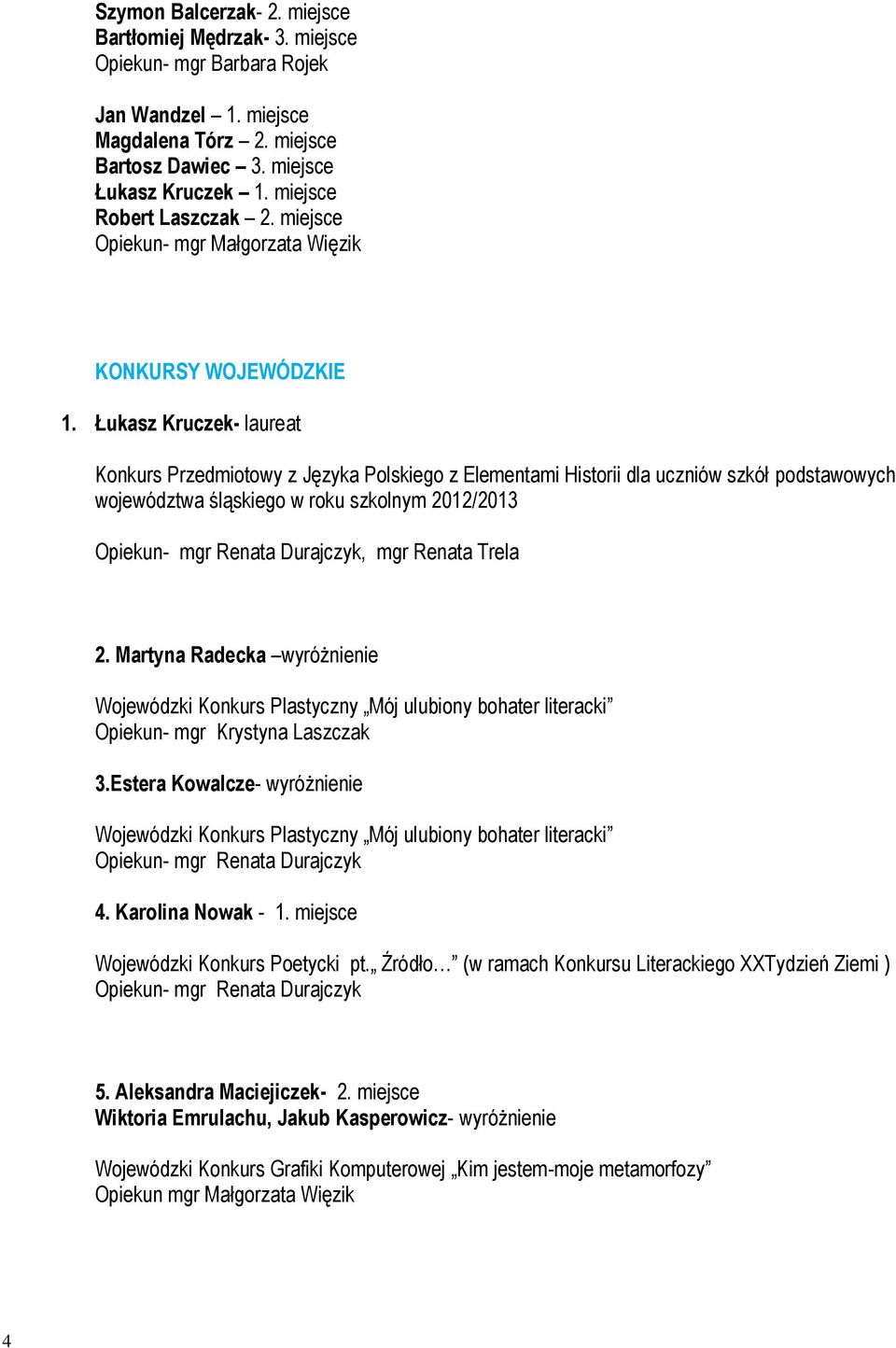 Łukasz Kruczek- laureat Konkurs Przedmiotowy z Języka Polskiego z Elementami Historii dla uczniów szkół podstawowych województwa śląskiego w roku szkolnym 2012/2013 Opiekun- mgr Renata Durajczyk, mgr