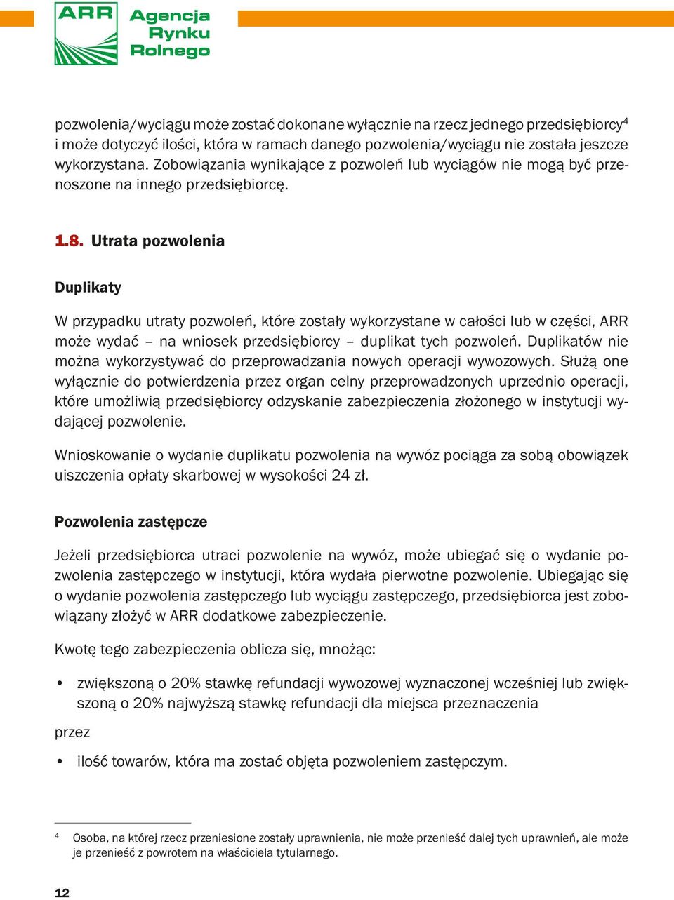 Utrata pozwolenia Duplikaty W przypadku utraty pozwoleń, które zostały wykorzystane w całości lub w części, ARR może wydać na wniosek przedsiębiorcy duplikat tych pozwoleń.