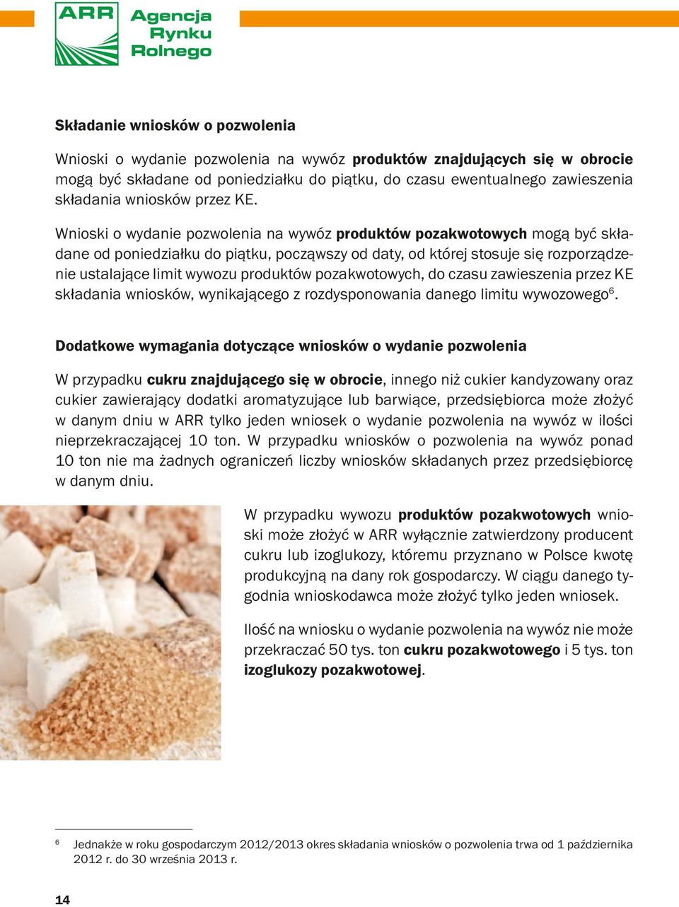 Wnioski o wydanie pozwolenia na wywóz produktów pozakwotowych mogą być składane od poniedziałku do piątku, począwszy od daty, od której stosuje się rozporządzenie ustalające limit wywozu produktów
