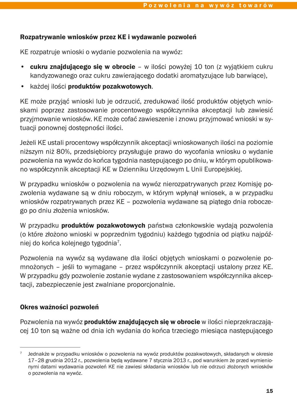KE może przyjąć wnioski lub je odrzucić, zredukować ilość produktów objętych wnioskami poprzez zastosowanie procentowego współczynnika akceptacji lub zawiesić przyjmowanie wniosków.