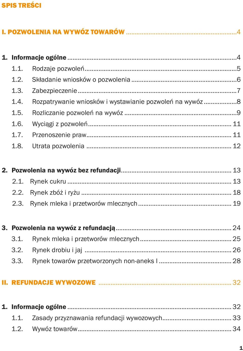 .. 11 1.8. Utrata pozwolenia... 12 2. Pozwolenia na wywóz bez refundacji... 13 2.1. Rynek cukru... 13 2.2. Rynek zbóż i ryżu... 18 2.3. Rynek mleka i przetworów mlecznych... 19 3.