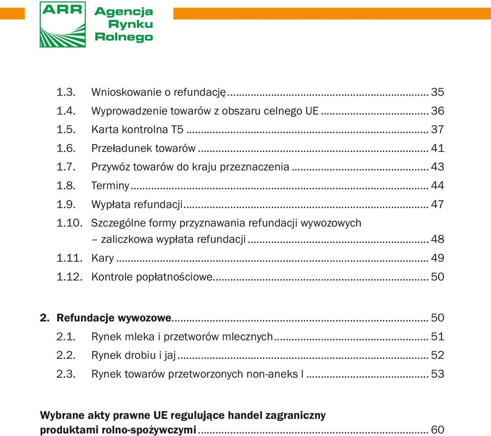.. 49 1.12. Kontrole popłatnościowe... 50 2. Refundacje wywozowe... 50 2.1. Rynek mleka i przetworów mlecznych... 51 2.2. Rynek drobiu i jaj... 52 2.3.