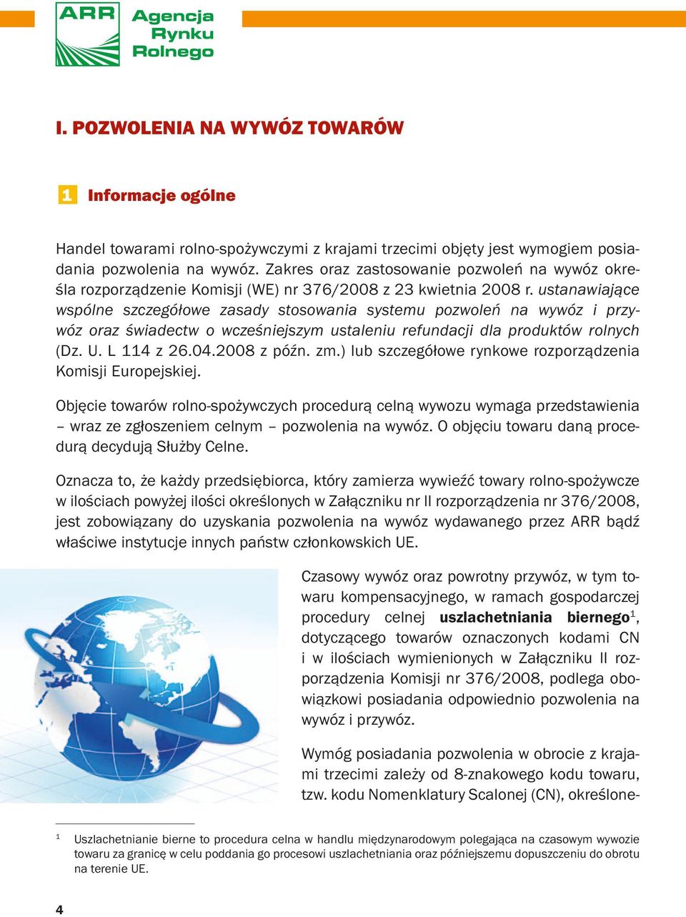 ustanawiające wspólne szczegółowe zasady stosowania systemu pozwoleń na wywóz i przywóz oraz świadectw o wcześniejszym ustaleniu refundacji dla produktów rolnych (Dz. U. L 114 z 26.04.2008 z późn. zm.
