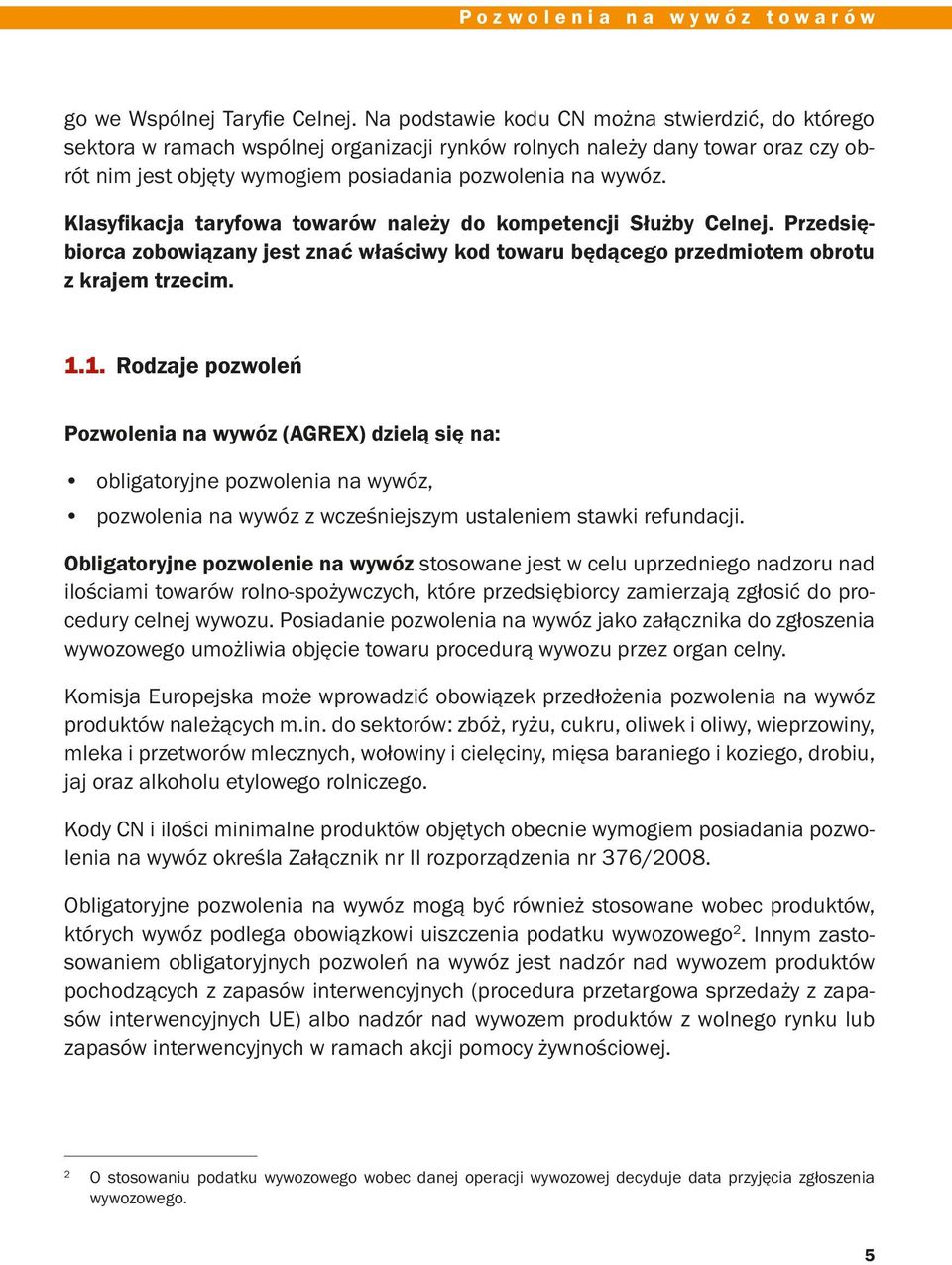 Klasyfikacja taryfowa towarów należy do kompetencji Służby Celnej. Przedsiębiorca zobowiązany jest znać właściwy kod towaru będącego przedmiotem obrotu z krajem trzecim. 1.