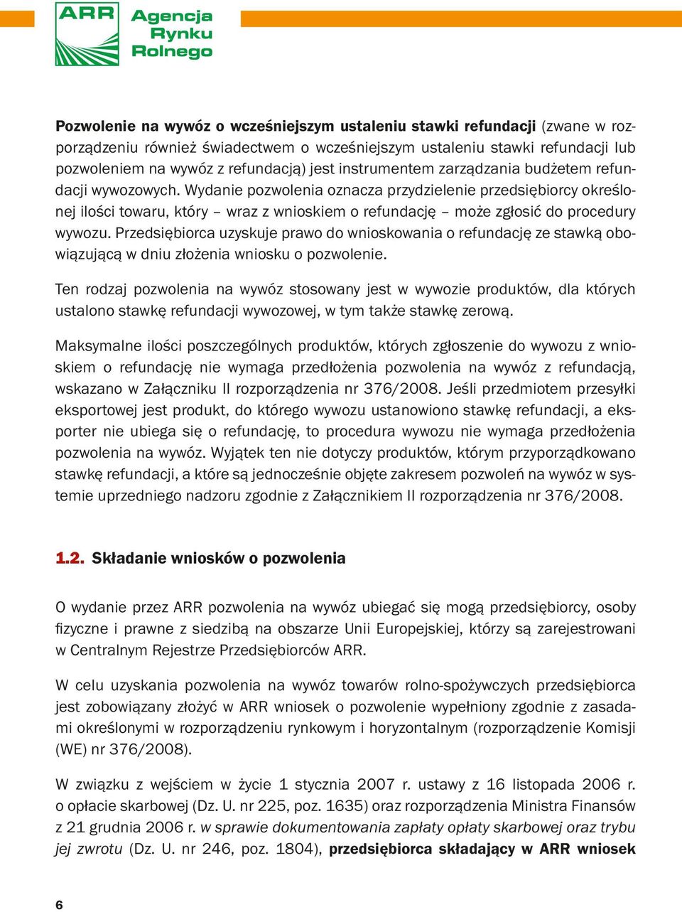 Wydanie pozwolenia oznacza przydzielenie przedsiębiorcy określonej ilości towaru, który wraz z wnioskiem o refundację może zgłosić do procedury wywozu.