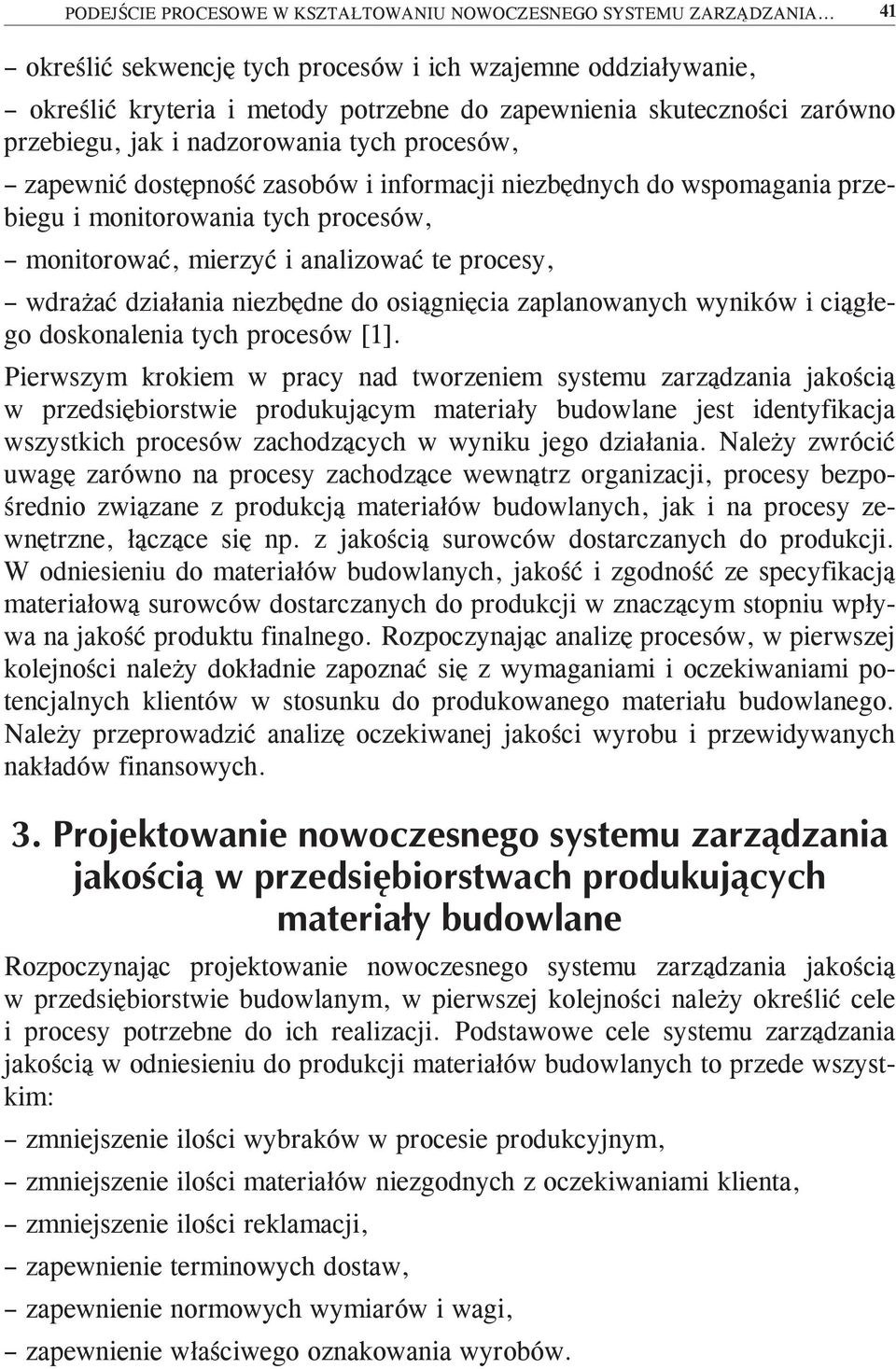 dostępność zasobów i informacji niezbędnych do wspomagania przebiegu i monitorowania tych procesów, monitorować, mierzyć i analizować te procesy, wdrażać działania niezbędne do osiągnięcia