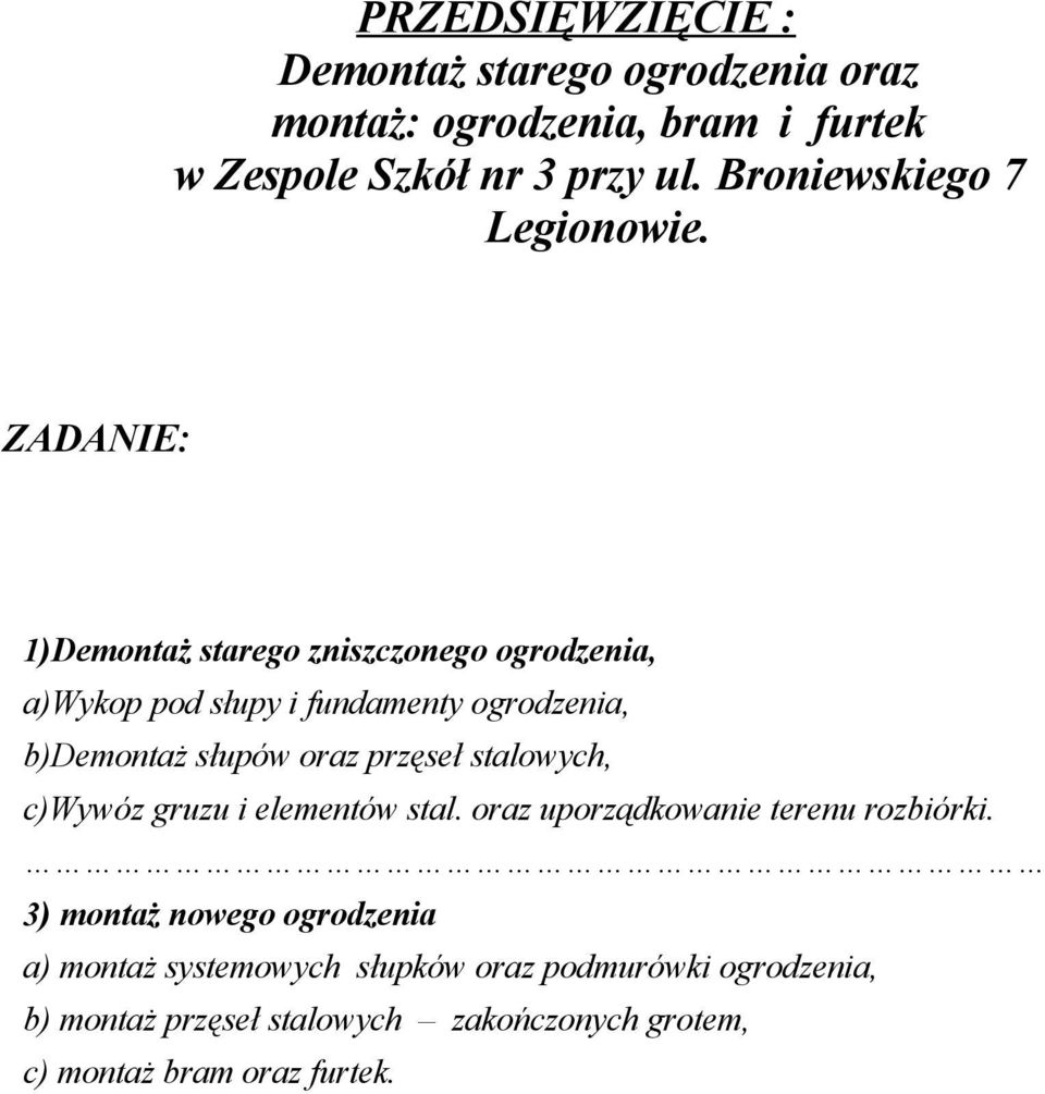 ZADANIE: 1)Demontaż starego zniszczonego ogrodzenia, a)wykop pod słupy i fundamenty ogrodzenia, b)demontaż słupów oraz przęseł