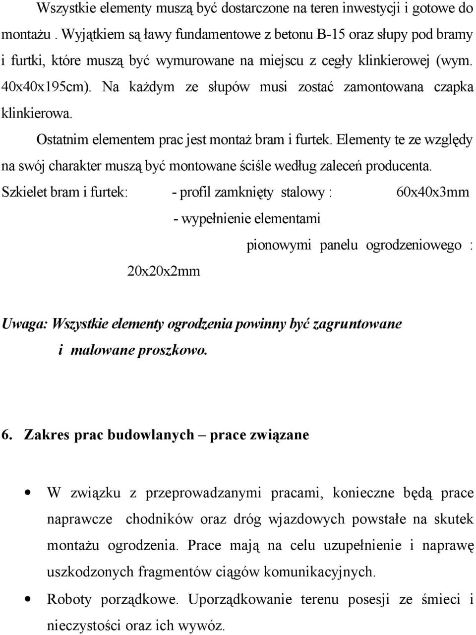 Na każdym ze słupów musi zostać zamontowana czapka klinkierowa. Ostatnim elementem prac jest montaż bram i furtek.