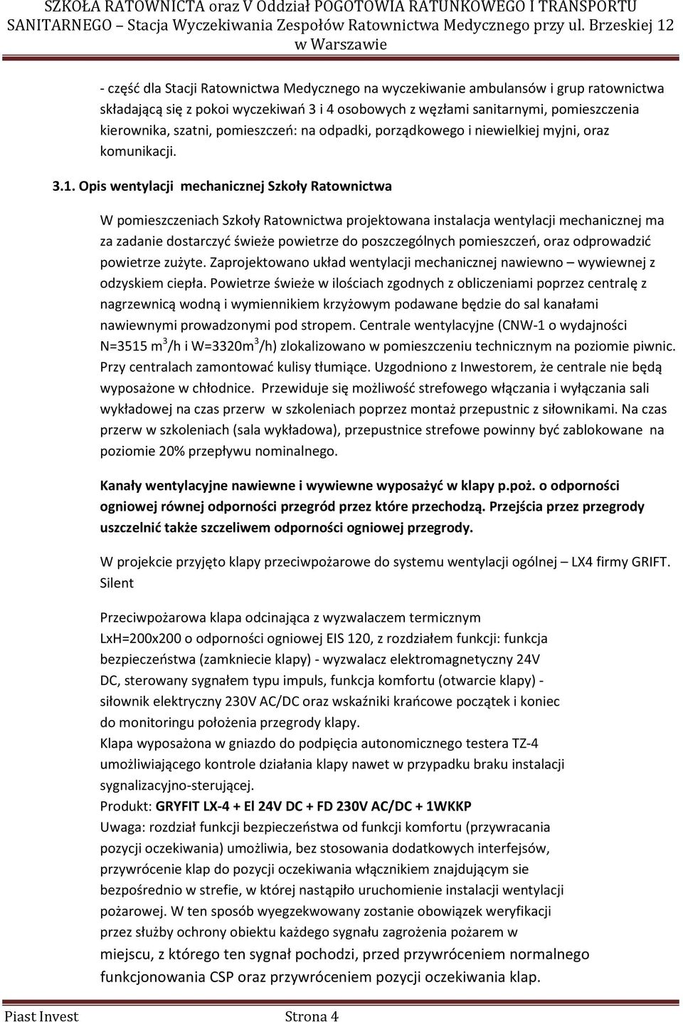 Opis wentylacji mechanicznej Szkoły Ratownictwa W pomieszczeniach Szkoły Ratownictwa projektowana instalacja wentylacji mechanicznej ma za zadanie dostarczyć świeże powietrze do poszczególnych