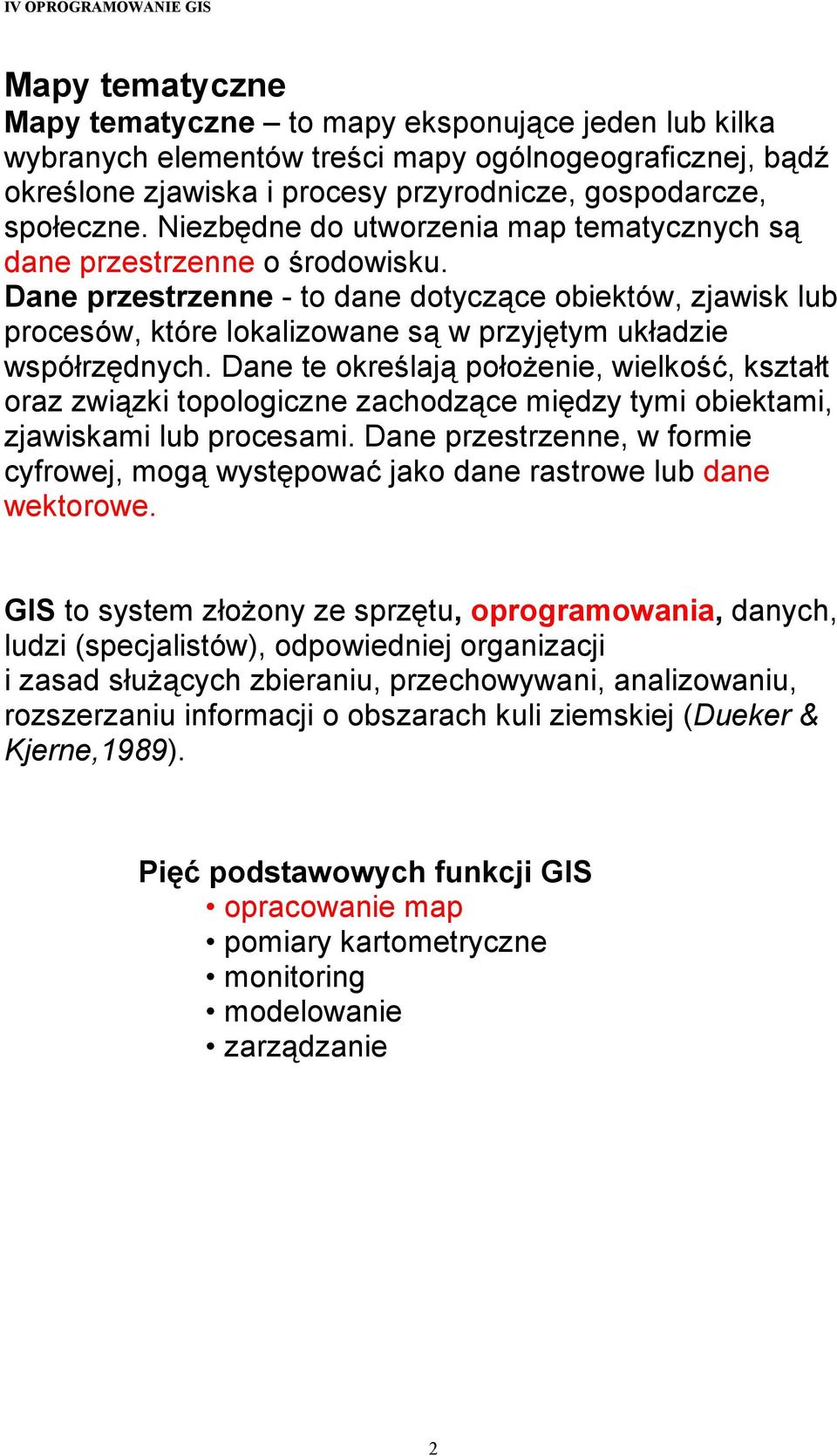 Dane przestrzenne - to dane dotyczące obiektów, zjawisk lub procesów, które lokalizowane są w przyjętym układzie współrzędnych.