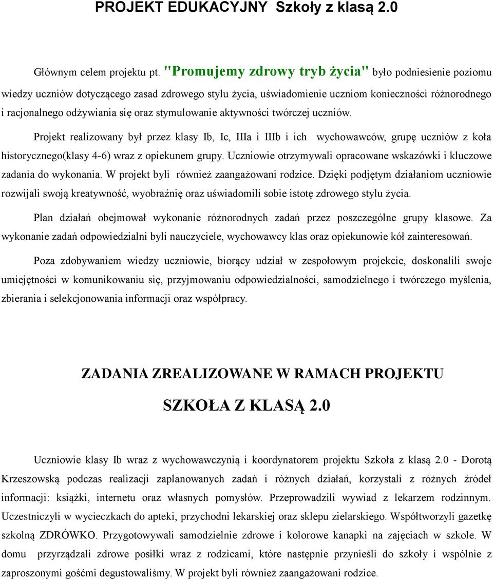 stymulowanie aktywności twórczej uczniów. Projekt realizowany był przez klasy Ib, Ic, IIIa i IIIb i ich wychowawców, grupę uczniów z koła historycznego(klasy 4-6) wraz z opiekunem grupy.