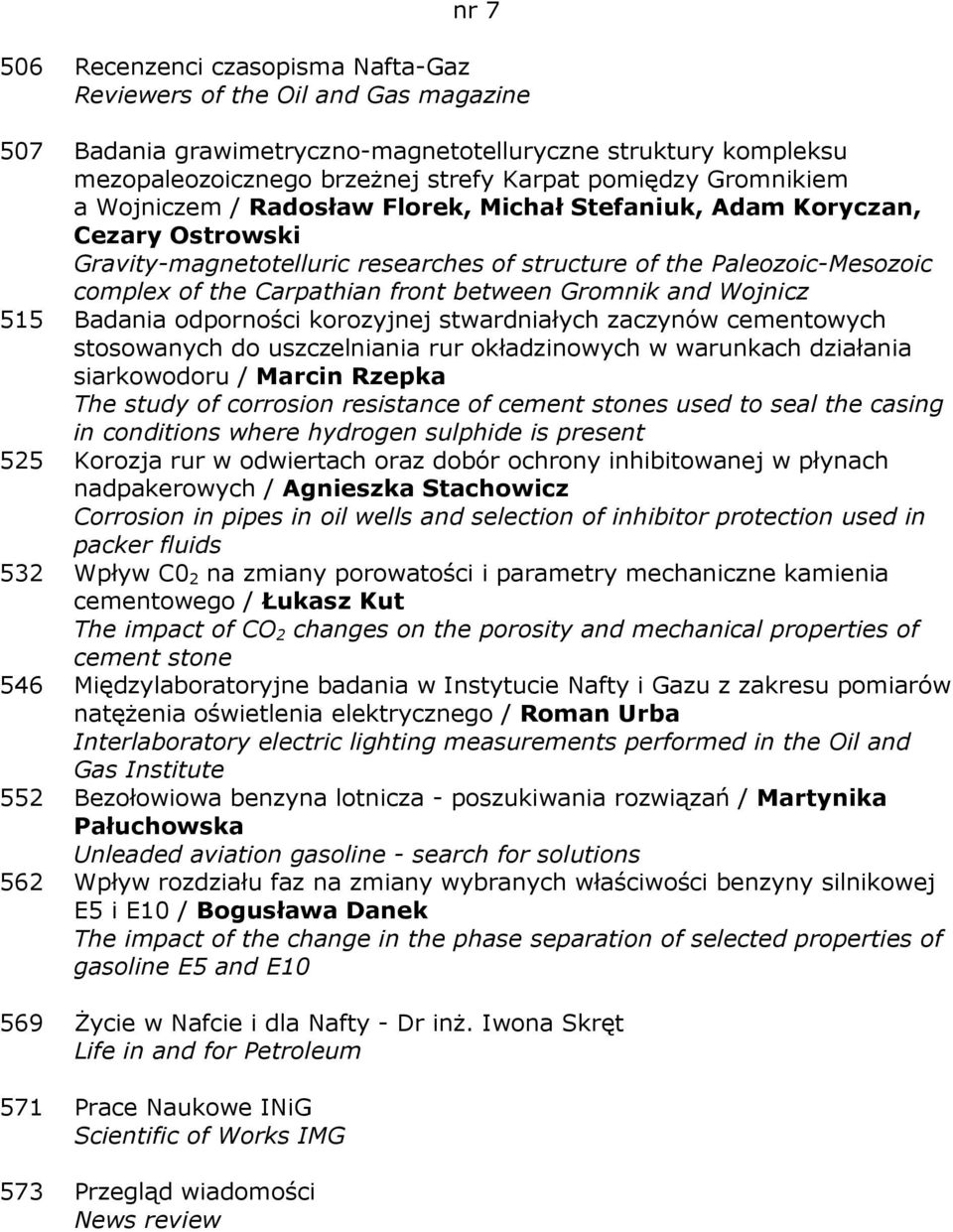 odporności korozyjnej stwardniałych zaczynów cementowych stosowanych do uszczelniania rur okładzinowych w warunkach działania siarkowodoru / Marcin Rzepka The study of corrosion resistance of cement
