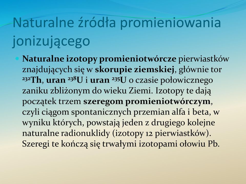 Izotopy te dają początek trzem szeregom promieniotwórczym, czyli ciągom spontanicznych przemian alfa i beta, w wyniku