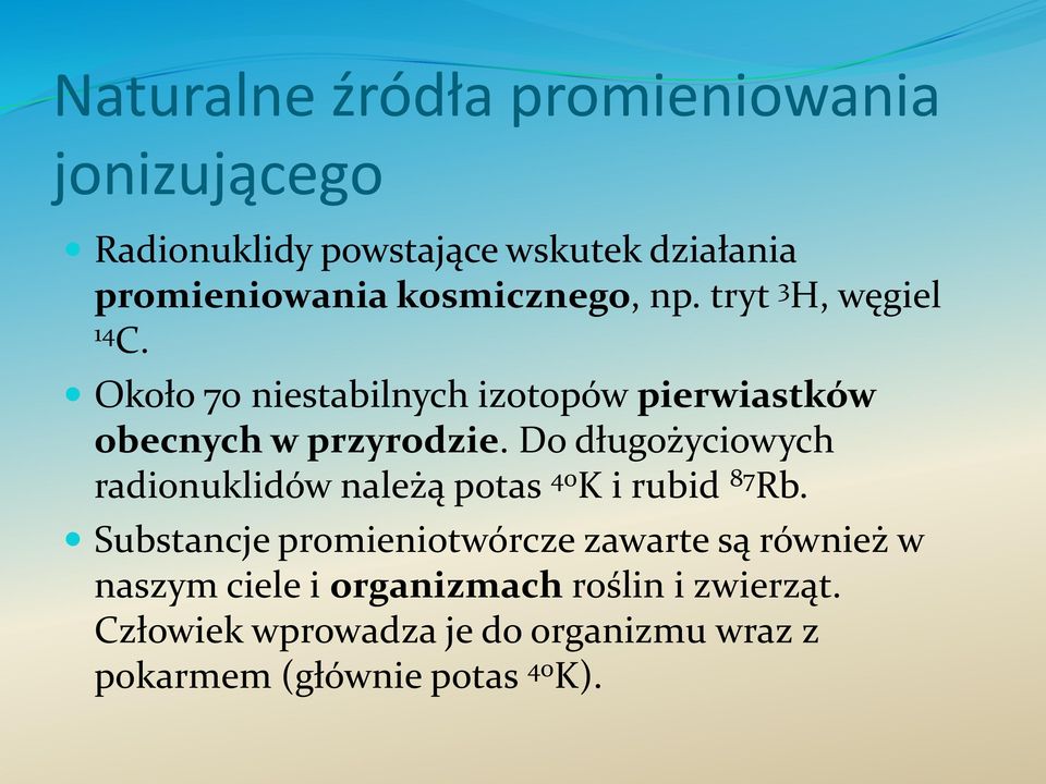 Do długożyciowych radionuklidów należą potas 40 K i rubid 87 Rb.