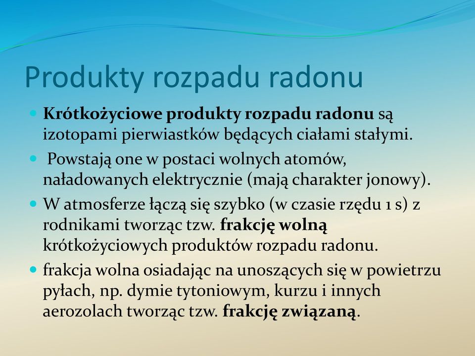W atmosferze łączą się szybko (w czasie rzędu 1 s) z rodnikami tworząc tzw.