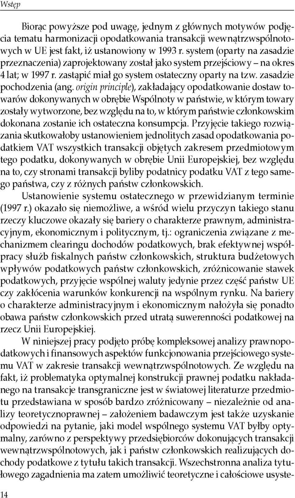 origin principle), zakładający opodatkowanie dostaw towarów dokonywanych w obrębie Wspólnoty w państwie, w którym towary zostały wytworzone, bez względu na to, w którym państwie członkowskim dokonana