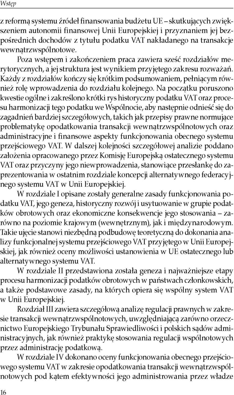 Każdy z rozdziałów kończy się krótkim podsumowaniem, pełniącym również rolę wprowadzenia do rozdziału kolejnego.