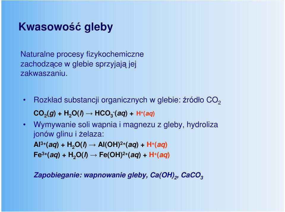 Wymywanie soli wapnia i magnezu z gleby, hydroliza jonów glinu i Ŝelaza: Al 3+ (aq) + H 2 O(l) Al(OH)