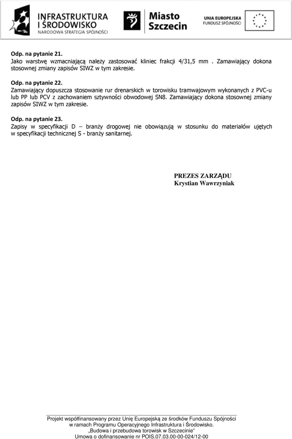 Zamawiający dopuszcza stosowanie rur drenarskich w torowisku tramwajowym wykonanych z PVC-u lub PP lub PCV z zachowaniem sztywności obwodowej