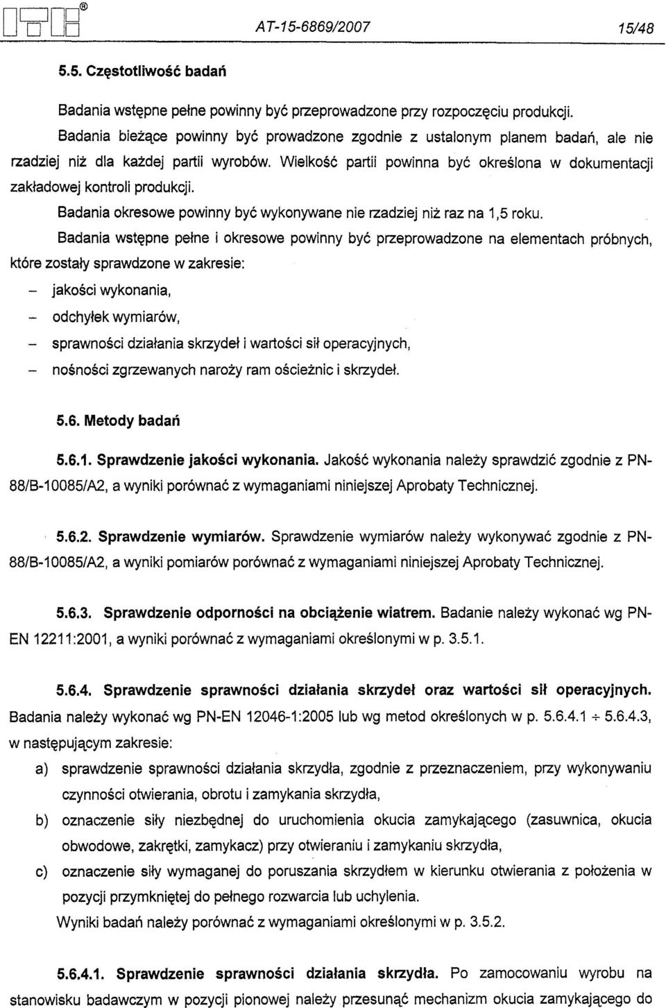 Wielkosc partii powinna byc okreslona w dokumentacji zakladowej kontroli produkcji. Badania okresowe powinny byc wykonywane nie rzadziej niz raz na 1,5 roku.