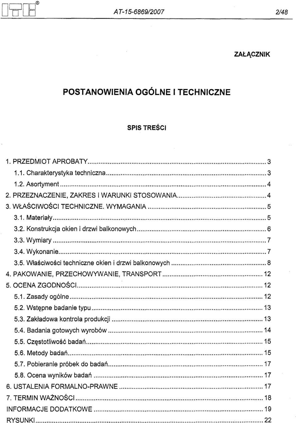 PAKOWANIE, PRZECHOWYWANIE, TRANSPORT 12 5. OCENA ZGODNOSCi 12 5.1. Zasady ogólne 12 5.2. Wstepne badanie typu 13 5.3. Zakladowa kontrola produkcji 13 5.4. Badania gotowych wyrobów 14 5.5. Czestotliwosc badan 15 5.