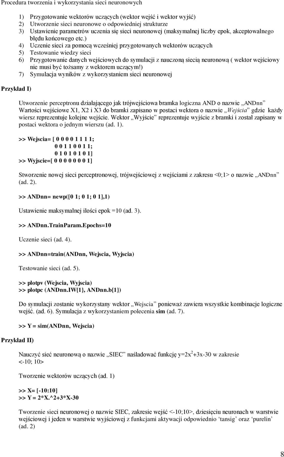 ) 4) Uczenie sieci za pomocą wcześniej przygotowanych wektorów uczących 5) Testowanie wiedzy sieci 6) Przygotowanie danych wejściowych do symulacji z nauczoną siecią neuronową ( wektor wejściowy nie