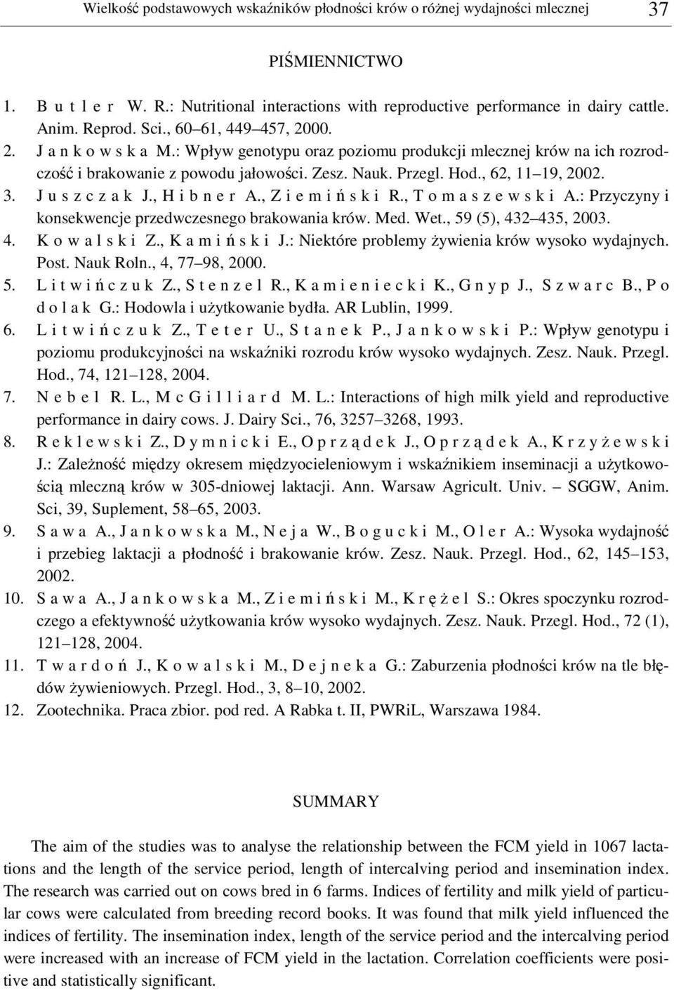 J u s z c z a k J., H i b n e r A., Z i e m i s k i R., T o m a s z e w s k i A.: Przyczyny i konsekwencje przedwczesnego brakowania krów. Med. Wet., 59 (5), 432 435, 2003. 4. K o w a l s k i Z.