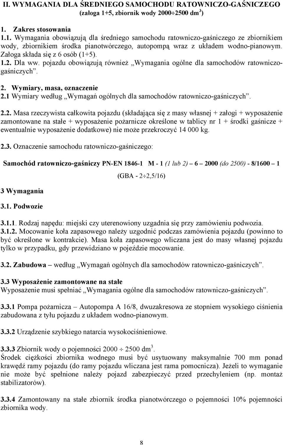 .. Dla ww. pojazdu obowiązują również Wymagania ogólne dla samochodów ratowniczogaśniczych.. Wymiary, masa, oznaczenie. Wymiary według Wymagań ogólnych dla samochodów ratowniczo-gaśniczych.