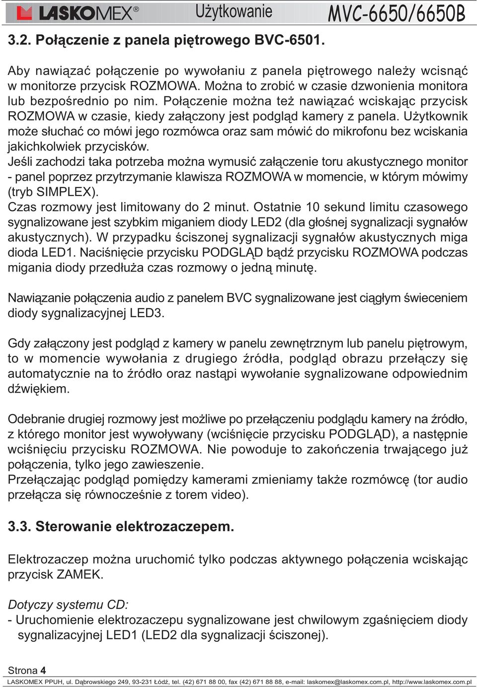 U ytkownik mo e s³uchaæ co mówi jego rozmówca oraz sam mówiæ do mikrofonu bez wciskania jakichkolwiek przycisków.