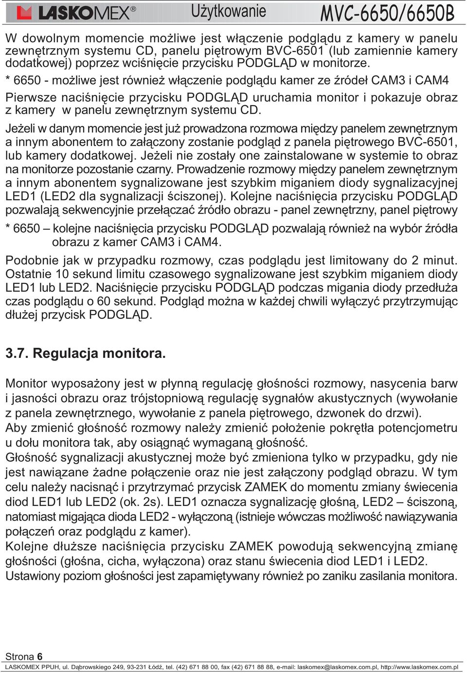 * 6650 - mo liwe jest równie w³¹czenie podgl¹du kamer ze Ÿróde³ CAM3 i CAM4 Pierwsze naciœniêcie przycisku PODGL D uruchamia monitor i pokazuje obraz z kamery w panelu zewnêtrznym systemu CD.