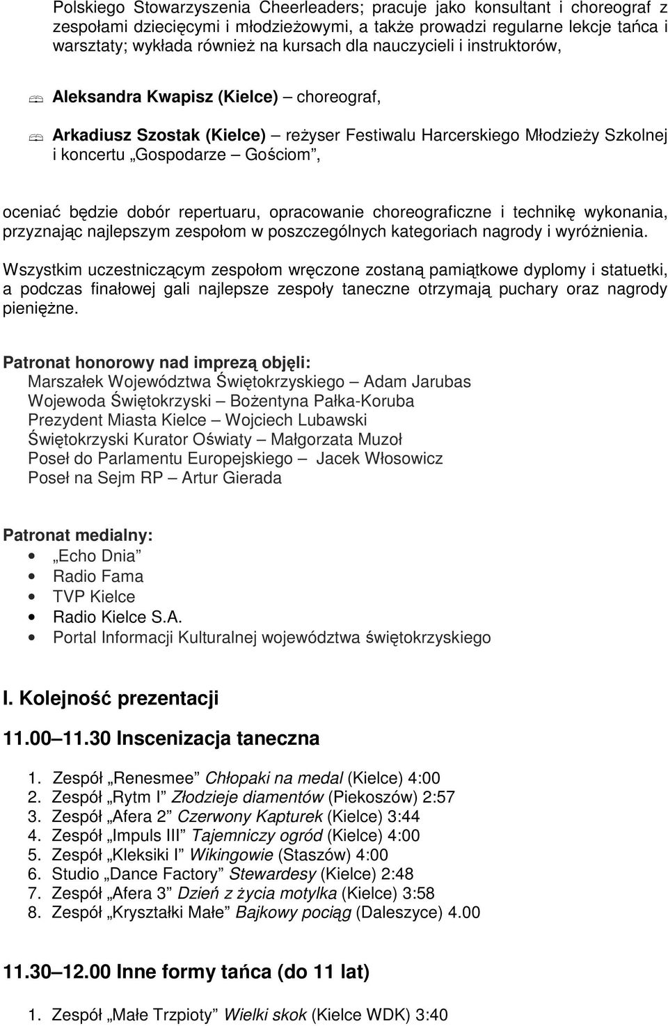 dobór repertuaru, opracowanie choreograficzne i technikę wykonania, przyznając najlepszym zespołom w poszczególnych kategoriach nagrody i wyróŝnienia.