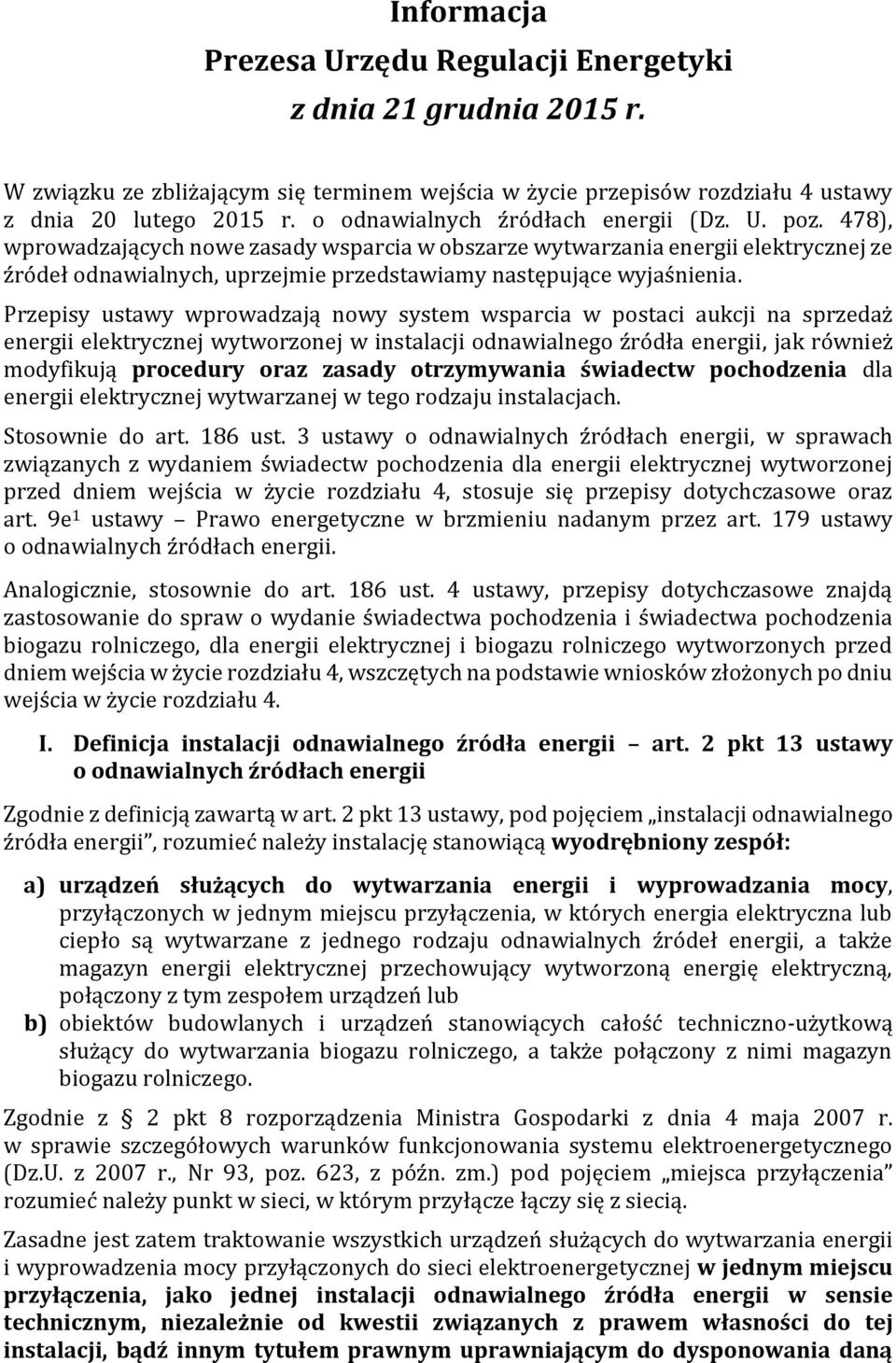 478), wprowadzających nowe zasady wsparcia w obszarze wytwarzania energii elektrycznej ze źródeł odnawialnych, uprzejmie przedstawiamy następujące wyjaśnienia.