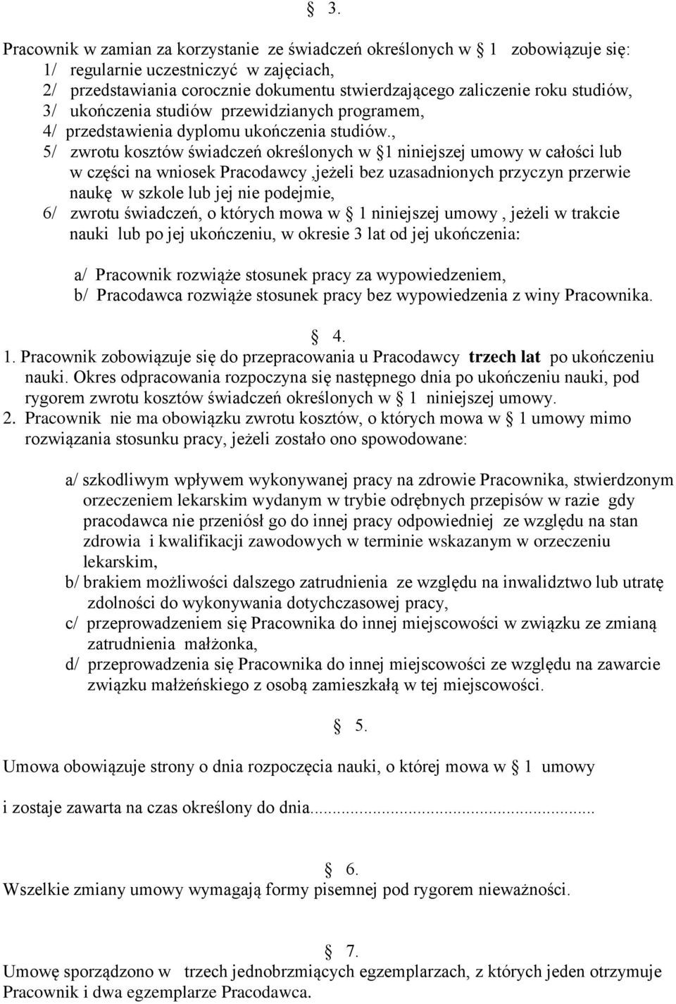 , 5/ zwrotu kosztów świadczeń określonych w 1 niniejszej umowy w całości lub w części na wniosek Pracodawcy,jeżeli bez uzasadnionych przyczyn przerwie naukę w szkole lub jej nie podejmie, 6/ zwrotu