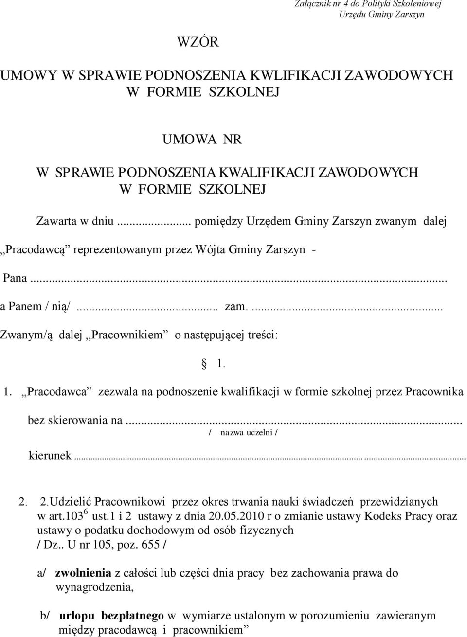 ... Zwanym/ą dalej Pracownikiem o następującej treści: 1. 1. Pracodawca zezwala na podnoszenie kwalifikacji w formie szkolnej przez Pracownika bez skierowania na... / nazwa uczelni / kierunek...... 2.