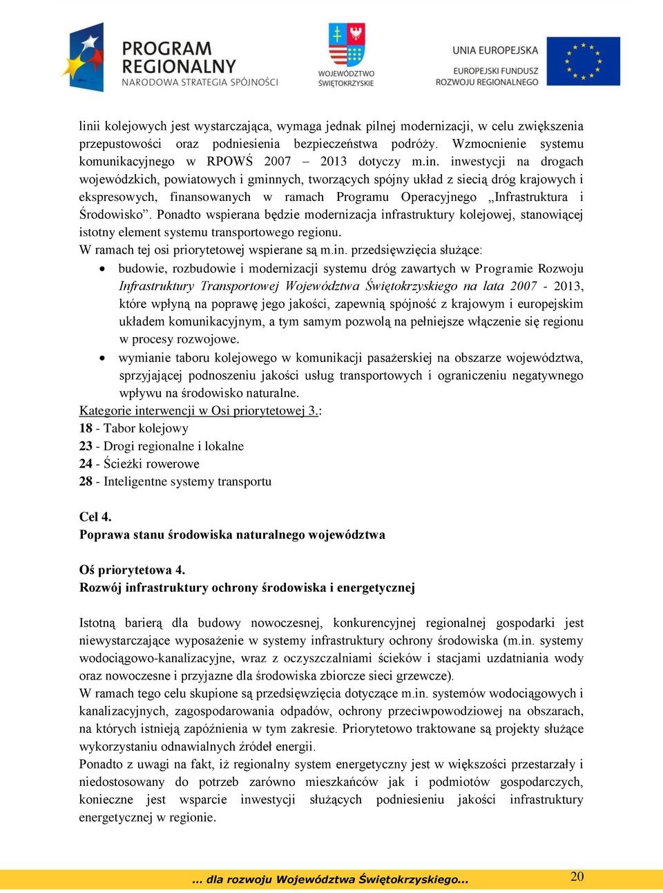 inwestycji na drogach wojewódzkich, powiatowych i gminnych, tworzących spójny układ z siecią dróg krajowych i ekspresowych, finansowanych w ramach Programu Operacyjnego Infrastruktura i Środowisko.