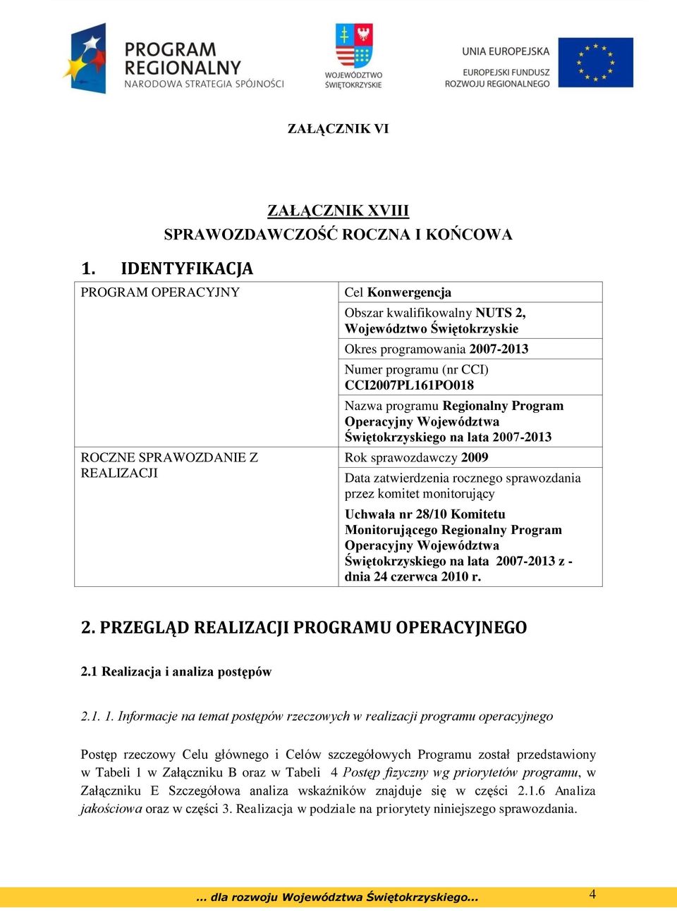 CCI2007PL161PO018 Nazwa programu Regionalny Program Operacyjny Województwa Świętokrzyskiego na lata 2007-2013 Rok sprawozdawczy 2009 Data zatwierdzenia rocznego sprawozdania przez komitet
