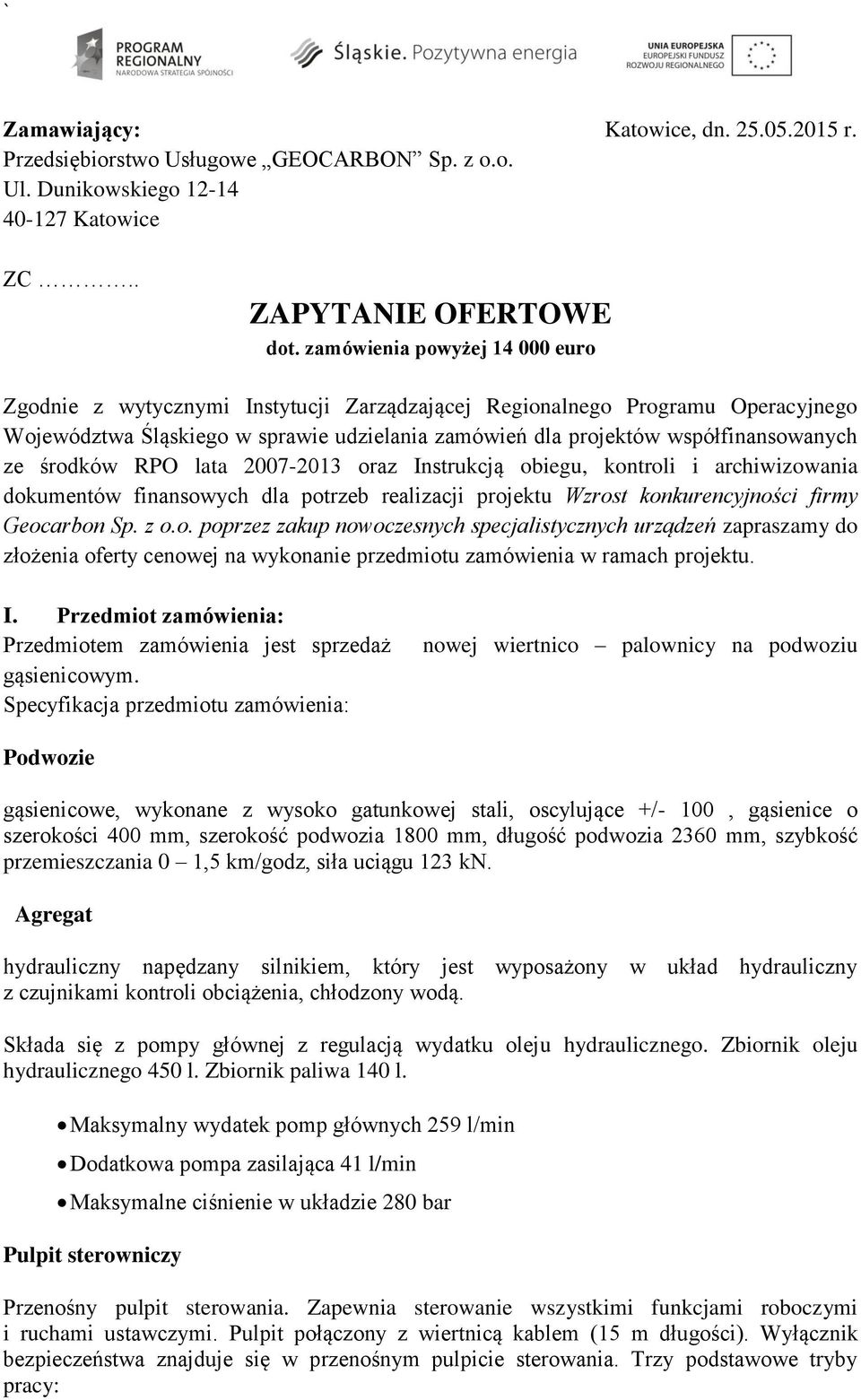 środków RPO lata 2007-2013 oraz Instrukcją obiegu, kontroli i archiwizowania dokumentów finansowych dla potrzeb realizacji projektu Wzrost konkurencyjności firmy Geocarbon Sp. z o.o. poprzez zakup nowoczesnych specjalistycznych urządzeń zapraszamy do złożenia oferty cenowej na wykonanie przedmiotu zamówienia w ramach projektu.