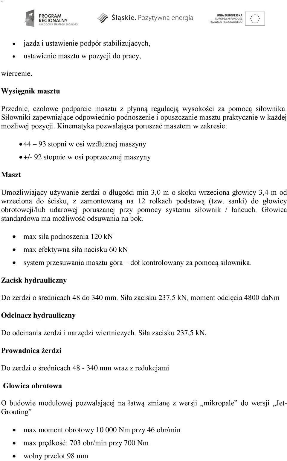 Kinematyka pozwalająca poruszać masztem w zakresie: Maszt 44 93 stopni w osi wzdłużnej maszyny +/- 92 stopnie w osi poprzecznej maszyny Umożliwiający używanie żerdzi o długości min 3,0 m o skoku