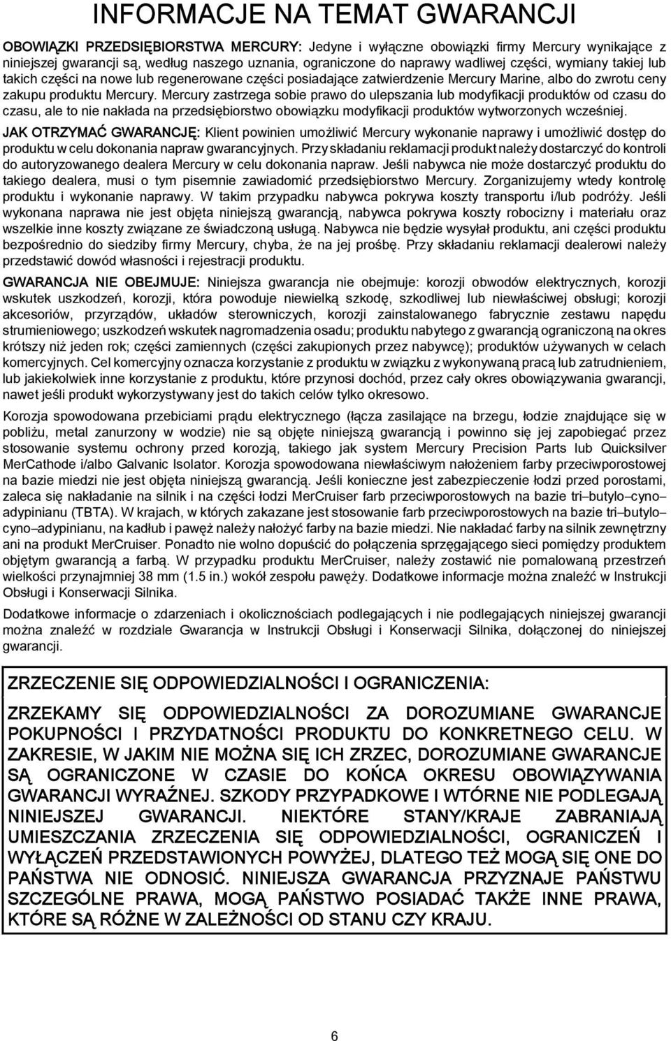 Mercury zastrzega sobie prawo do ulepszania lub modyfikacji produktów od czasu do czasu, ale to nie nakłada na przedsiębiorstwo obowiązku modyfikacji produktów wytworzonych wcześniej.