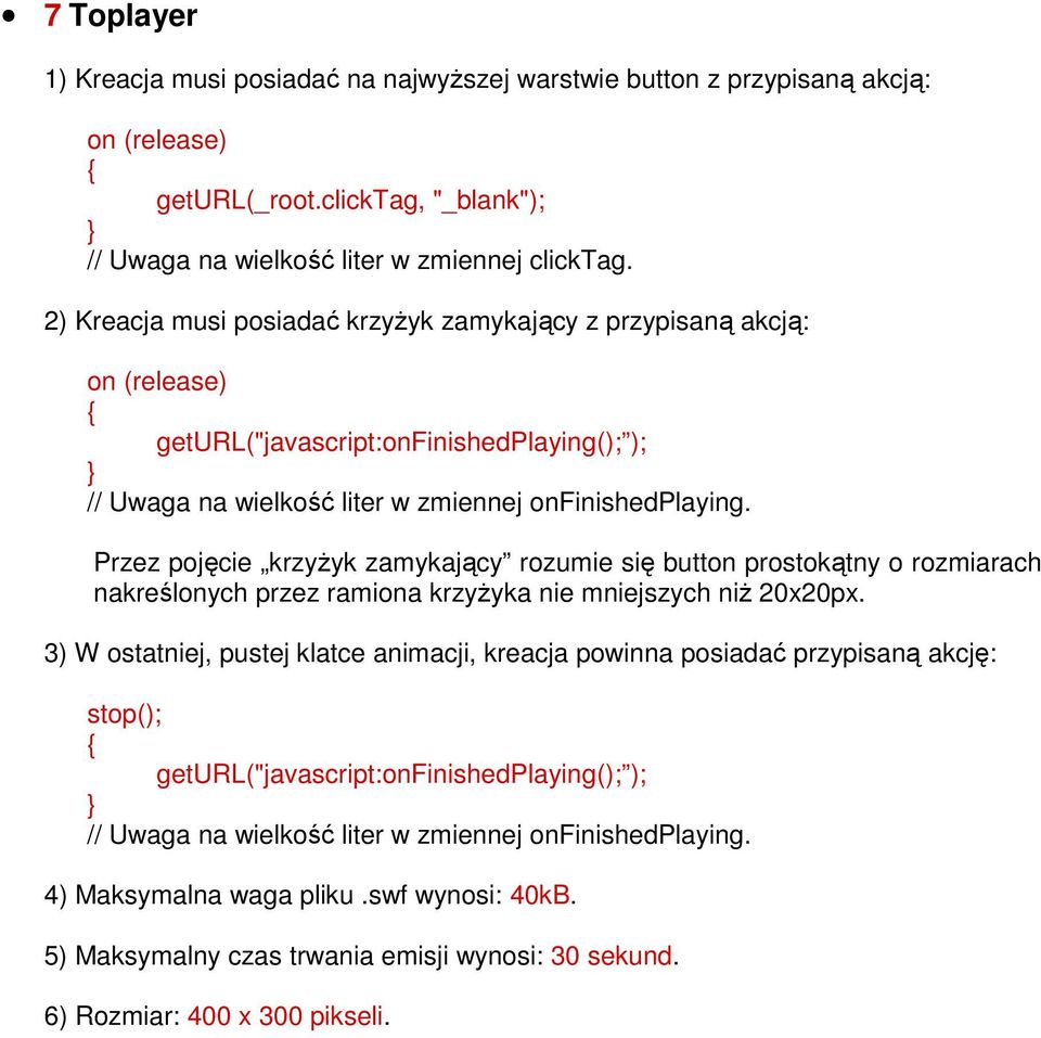 3) W ostatniej, pustej klatce animacji, kreacja powinna posiadać przypisaną akcję: stop(); geturl("javascript:onfinishedplaying(); ); // Uwaga na wielkość