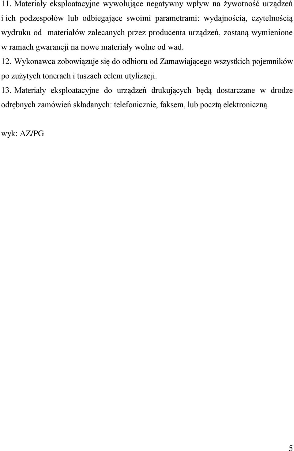 Wykonawca zobowiązuje się do odbioru od Zamawiającego wszystkich pojemników po zużytych tonerach i tuszach celem utylizacji. 13.