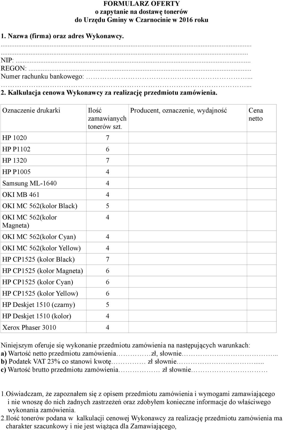 HP 1020 7 HP P1102 6 HP 1320 7 HP P1005 4 Samsung ML-1640 4 OKI MB 461 4 OKI MC 562(kolor Black) 5 OKI MC 562(kolor Magneta) OKI MC 562(kolor Cyan) 4 OKI MC 562(kolor Yellow) 4 HP CP1525 (kolor