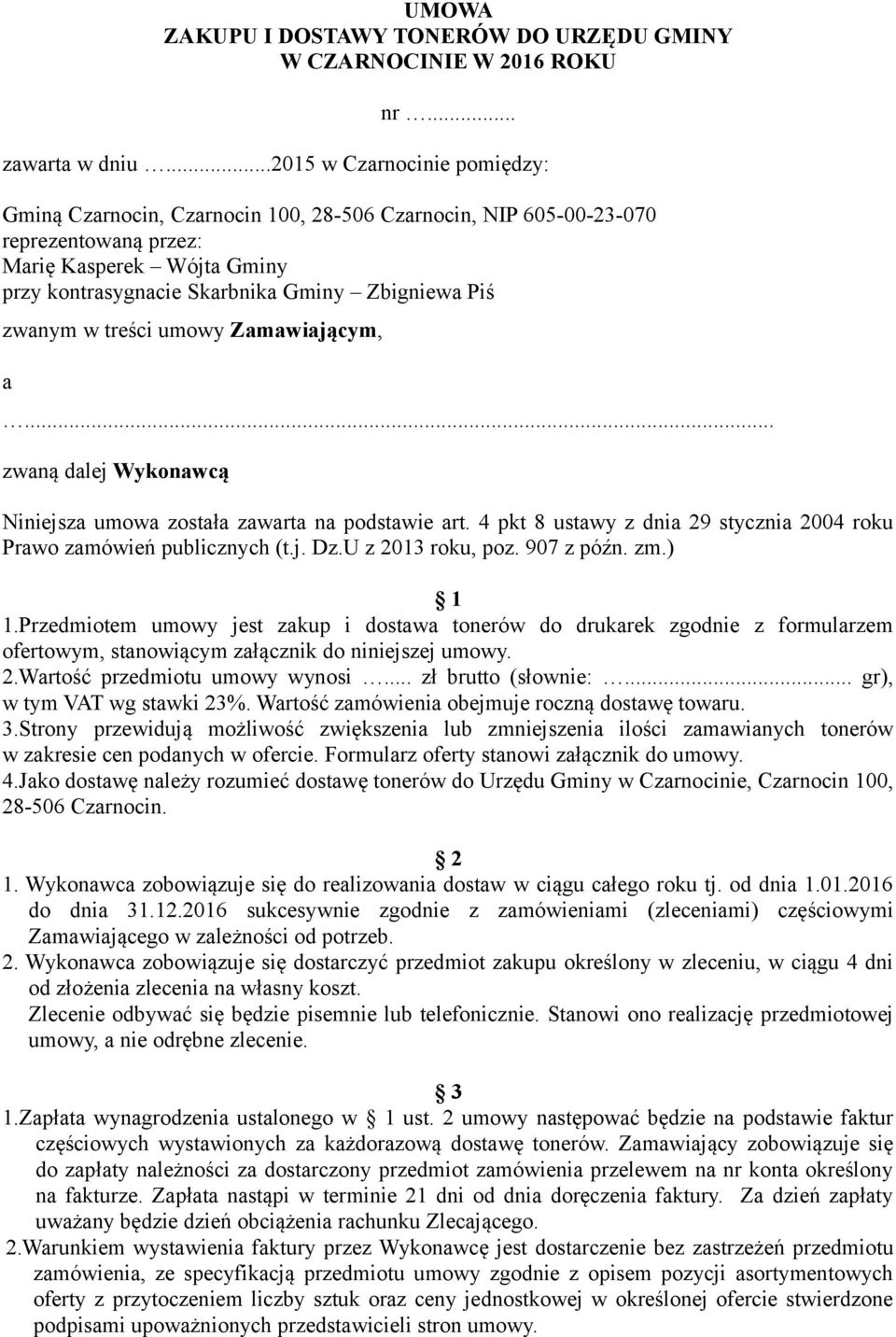 zwanym w treści umowy Zamawiającym, a... zwaną dalej Wykonawcą Niniejsza umowa została zawarta na podstawie art. 4 pkt 8 ustawy z dnia 29 stycznia 2004 roku Prawo zamówień publicznych (t.j. Dz.