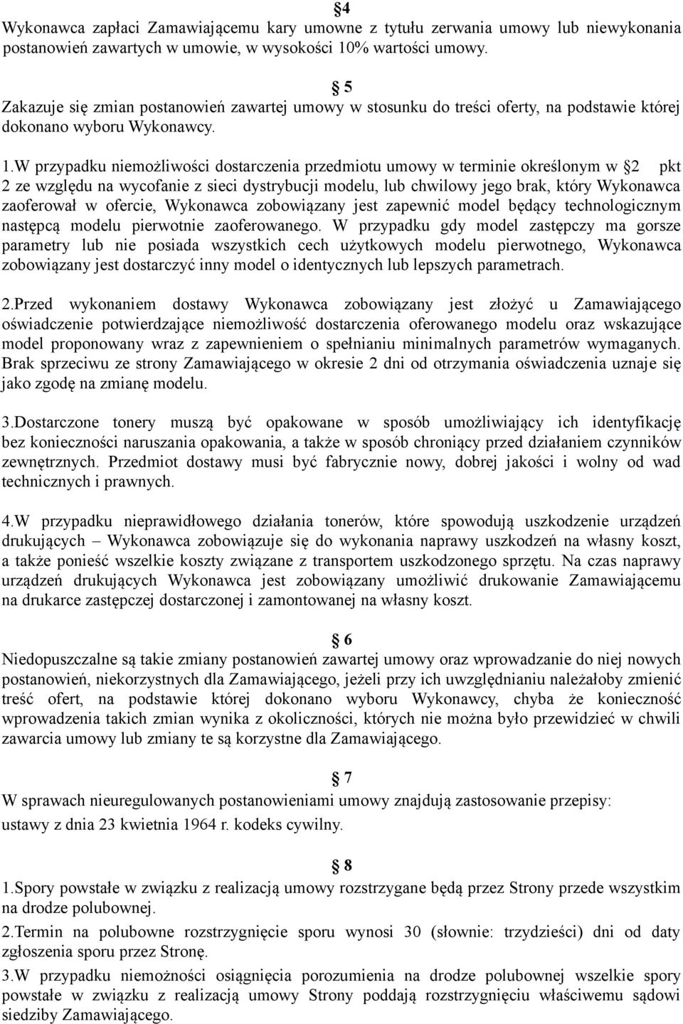 W przypadku niemożliwości dostarczenia przedmiotu umowy w terminie określonym w 2 pkt 2 ze względu na wycofanie z sieci dystrybucji modelu, lub chwilowy jego brak, który Wykonawca zaoferował w