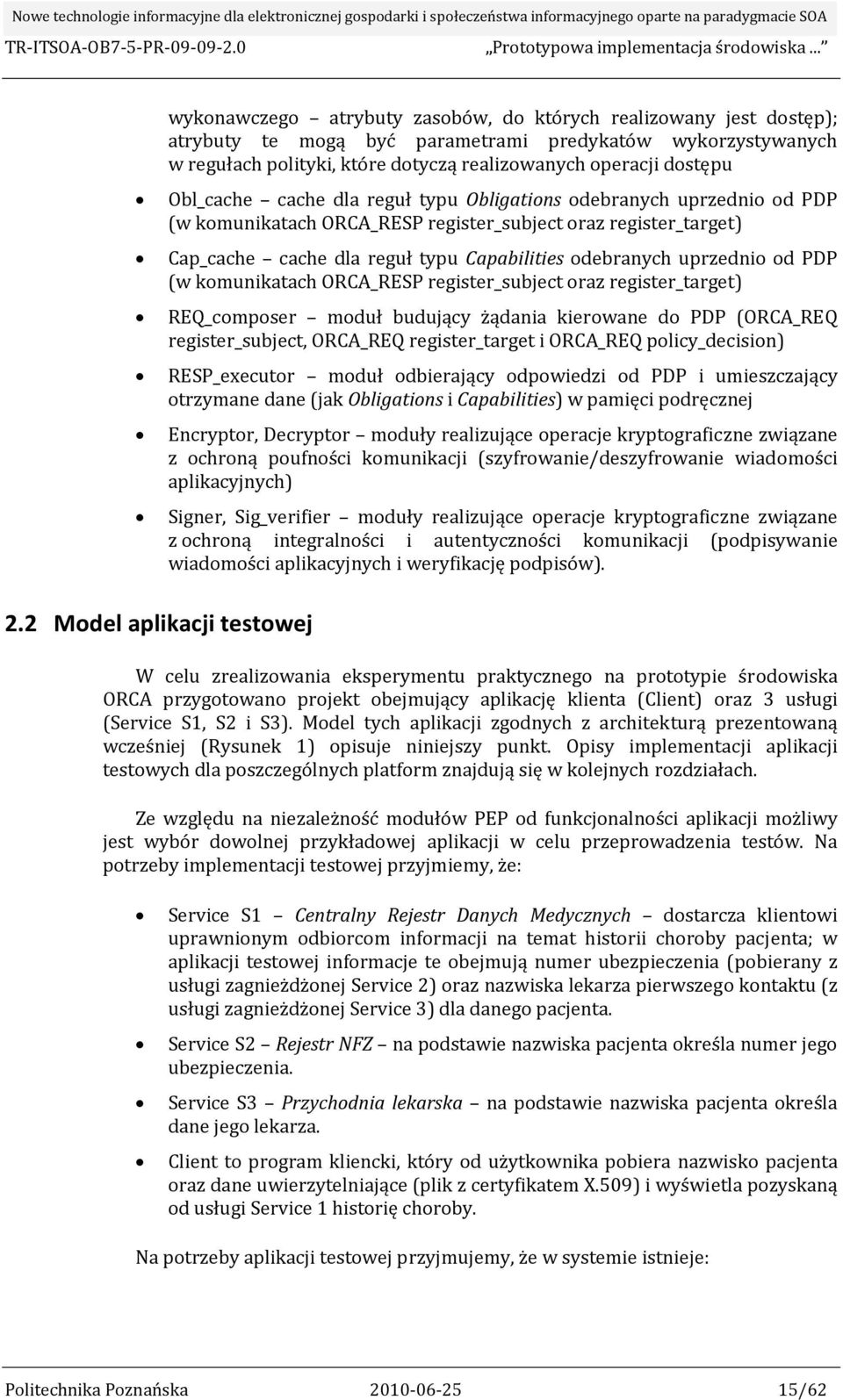 uprzednio od PDP (w komunikatach ORCA_RESP register_subject oraz register_target) REQ_composer moduł budujący żądania kierowane do PDP (ORCA_REQ register_subject, ORCA_REQ register_target i ORCA_REQ