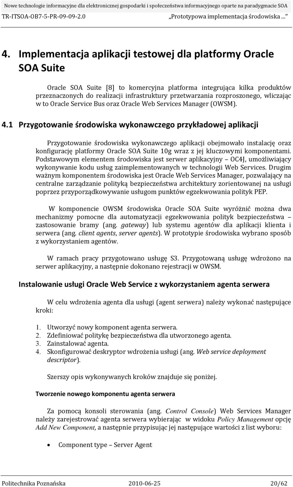 1 Przygotowanie środowiska wykonawczego przykładowej aplikacji Przygotowanie środowiska wykonawczego aplikacji obejmowało instalację oraz konfigurację platformy Oracle SOA Suite 10g wraz z jej