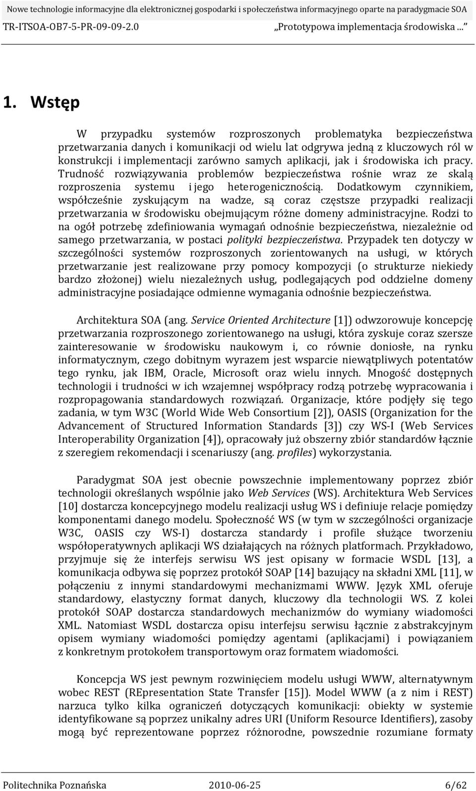 Dodatkowym czynnikiem, współcześnie zyskującym na wadze, są coraz częstsze przypadki realizacji przetwarzania w środowisku obejmującym różne domeny administracyjne.