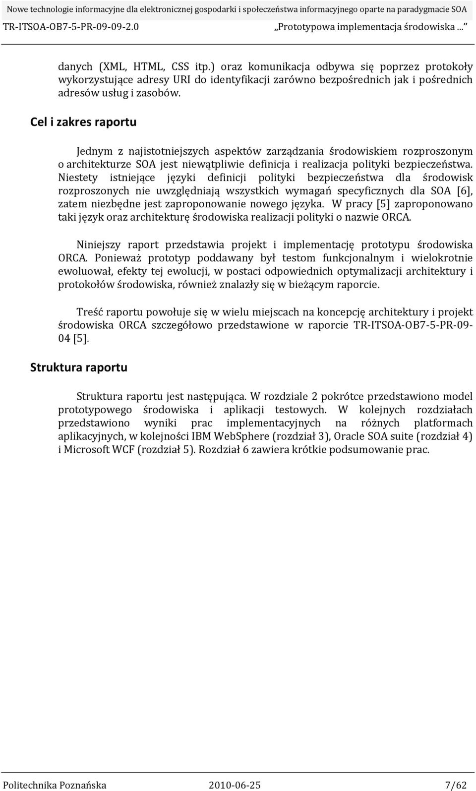 Niestety istniejące języki definicji polityki bezpieczeństwa dla środowisk rozproszonych nie uwzględniają wszystkich wymagań specyficznych dla SOA [6], zatem niezbędne jest zaproponowanie nowego