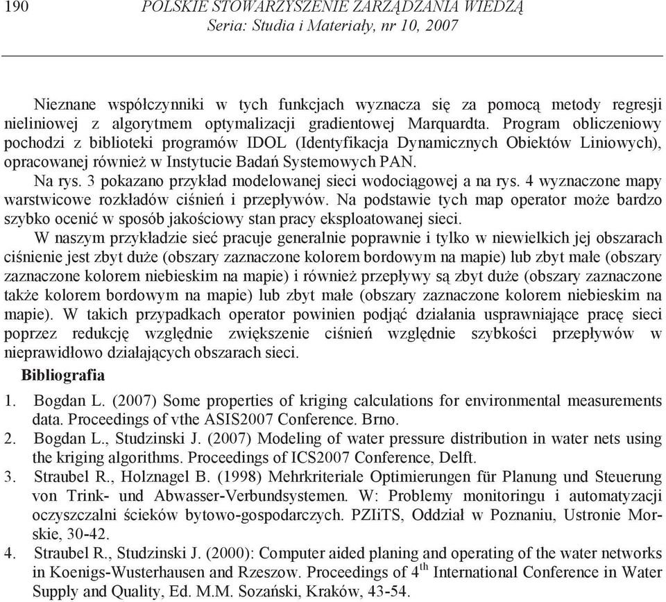 3 pokazano przykład modelowanej sieci wodoci gowej a na rys. 4 wyznaczone mapy warstwicowe rozkładów ci nie i przepływów.