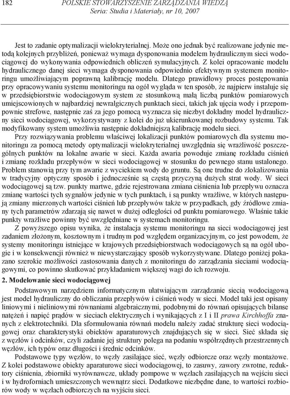 Z kolei opracowanie modelu hydraulicznego danej sieci wymaga dysponowania odpowiednio efektywnym systemem monitoringu umo liwiaj cym poprawn kalibracj modelu.